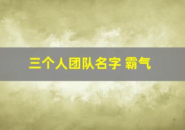 三个人团队名字 霸气